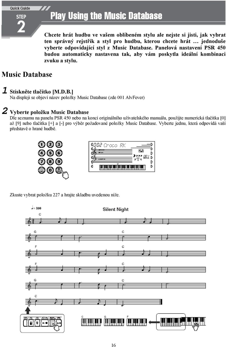 ] Na displeji se objeví název položky Music Database (zde 001 AlvFever) 2 Vyberte položku Music Database Dle seznamu na panelu PSR 450 nebo na konci originálního uživatelského manuálu,