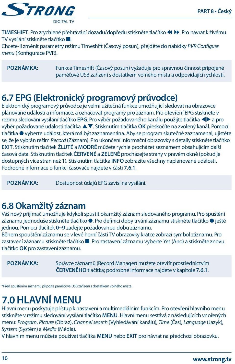 Poznámka: Funkce Timeshift (Časový posun) vyžaduje pro správnou činnost připojené paměťové USB zařízení s dostatkem volného místa a odpovídající rychlostí. 6.