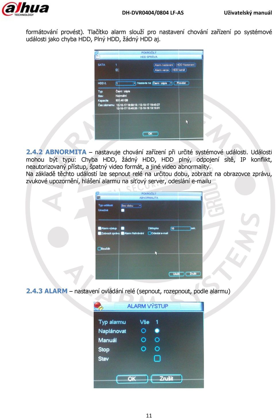 Události mohou být typu: Chyba HDD, žádný HDD, HDD plný, odpojení sítě, IP konflikt, neautorizovaný přístup, špatný video formát, a jiné video