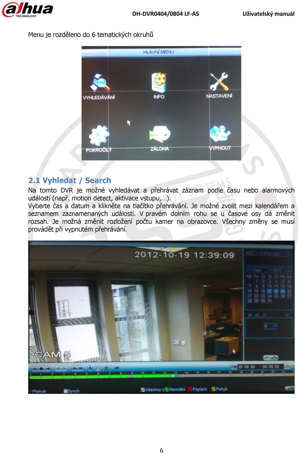 motion detect, aktivace vstupu, ). Vyberte čas a datum a klikněte na tlačítko přehrávání.