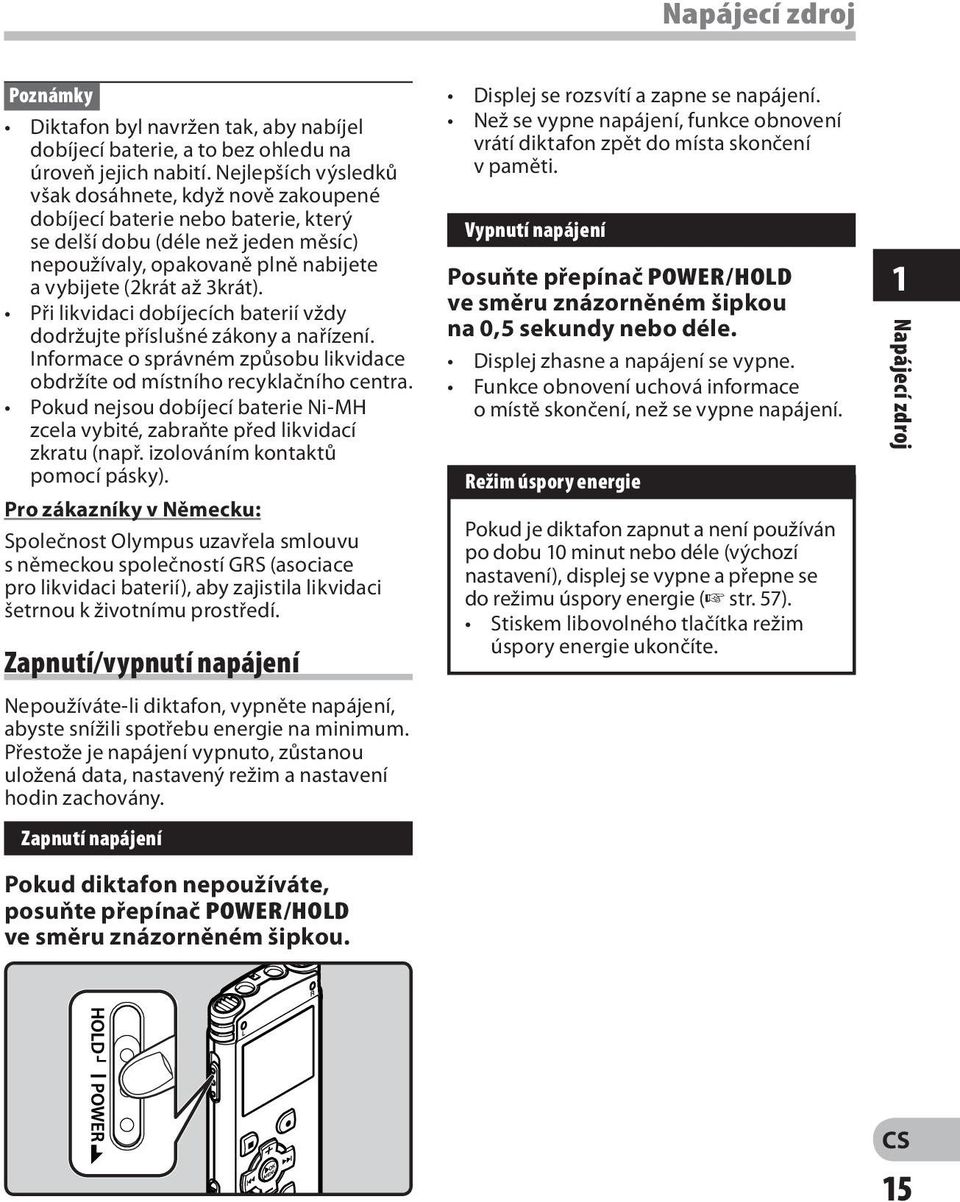 Při likvidaci dobíjecích baterií vždy dodržujte příslušné zákony a nařízení. Informace o správném způsobu likvidace obdržíte od místního recyklačního centra.