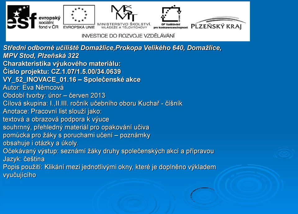 ročník učebního oboru Kuchař - číšník Anotace: Pracovní list slouží jako: textová a obrazová podpora k výuce souhrnný, přehledný materiál pro opakování učiva pomůcka pro