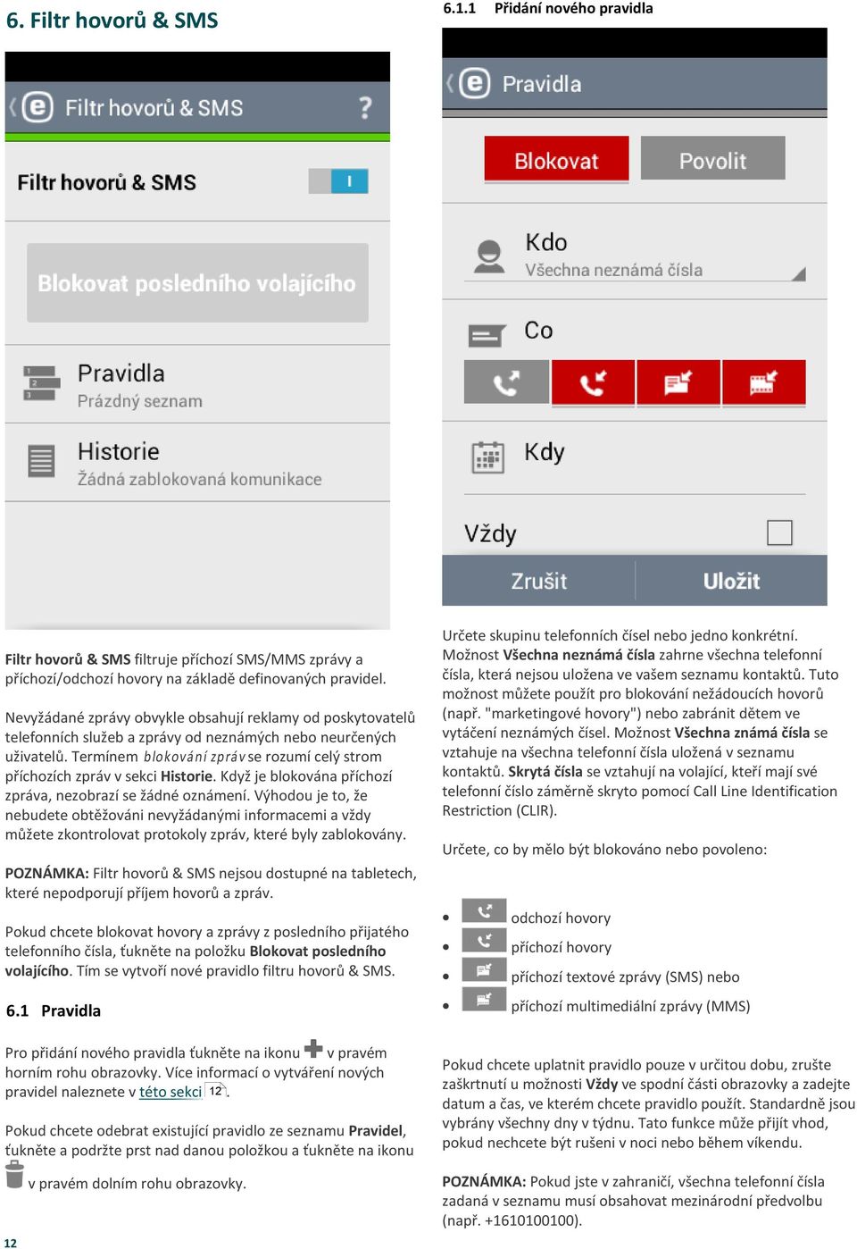 Termínem bloková ní zprá v se rozumí celý strom příchozích zpráv v sekci Historie. Když je blokována příchozí zpráva, nezobrazí se žádné oznámení.