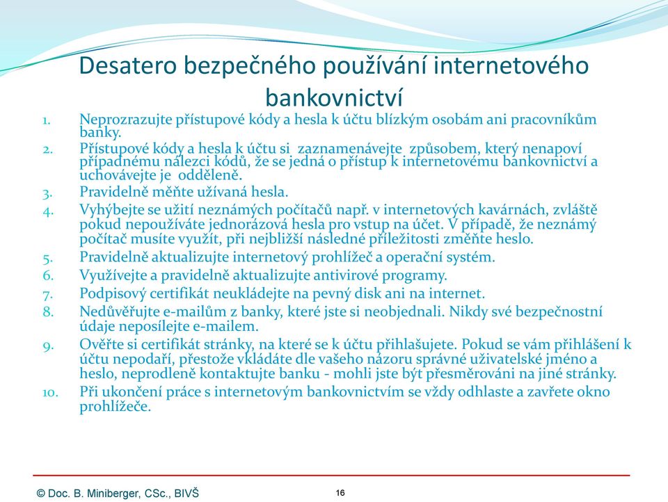 Pravidelně měňte užívaná hesla. 4. Vyhýbejte se užití neznámých počítačů např. v internetových kavárnách, zvláště pokud nepoužíváte jednorázová hesla pro vstup na účet.