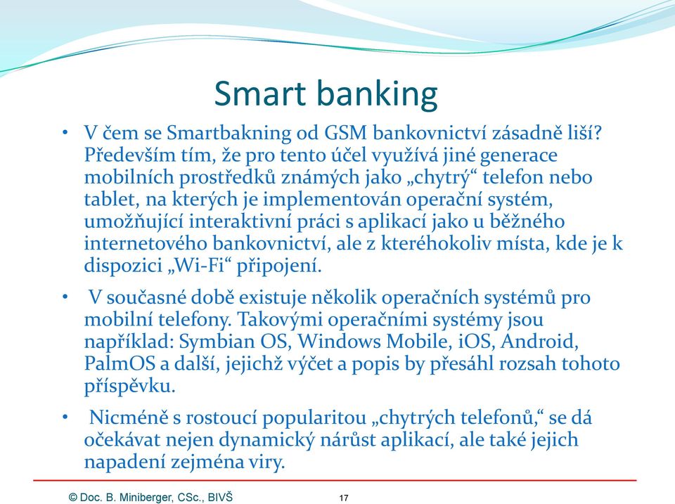 práci s aplikací jako u běžného internetového bankovnictví, ale z kteréhokoliv místa, kde je k dispozici Wi-Fi připojení.