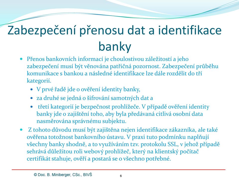 V prvé řadě jde o ověření identity banky, za druhé se jedná o šifrování samotných dat a třetí kategorií je bezpečnost prohlížeče.