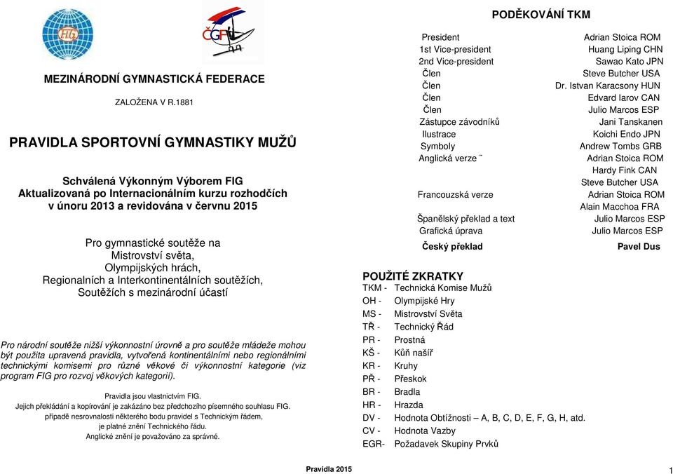 Mistrovství světa, Olympijských hrách, Regionalních a Interkontinentálních soutěžích, Soutěžích s mezinárodní účastí Pro národní soutěže nižší výkonnostní úrovně a pro soutěže mládeže mohou být