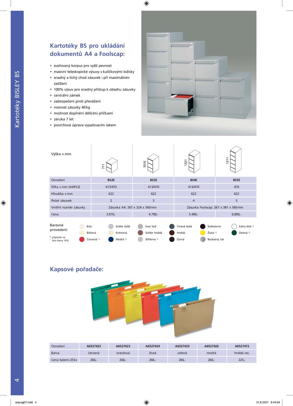 vypalovacím lakem Označení BS2E BS3E BS4E BS5E Šířka (A4/FLS) 413/470 413/470 413/470 470 Hloubka 622 622 622 622 Počet zásuvek 2 3 4 5 Vnitřní rozměr zásuvky Zásuvka A4: 267 x 324 x 560 mm Zásuvka