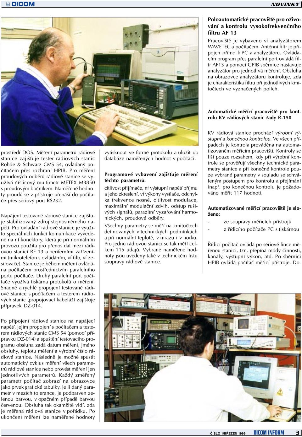 Obsluha na obrazovce analyzátoru kontroluje, zda je charakteristika filtru pøi jednotlivých kmitoètech ve vyznaèených polích.