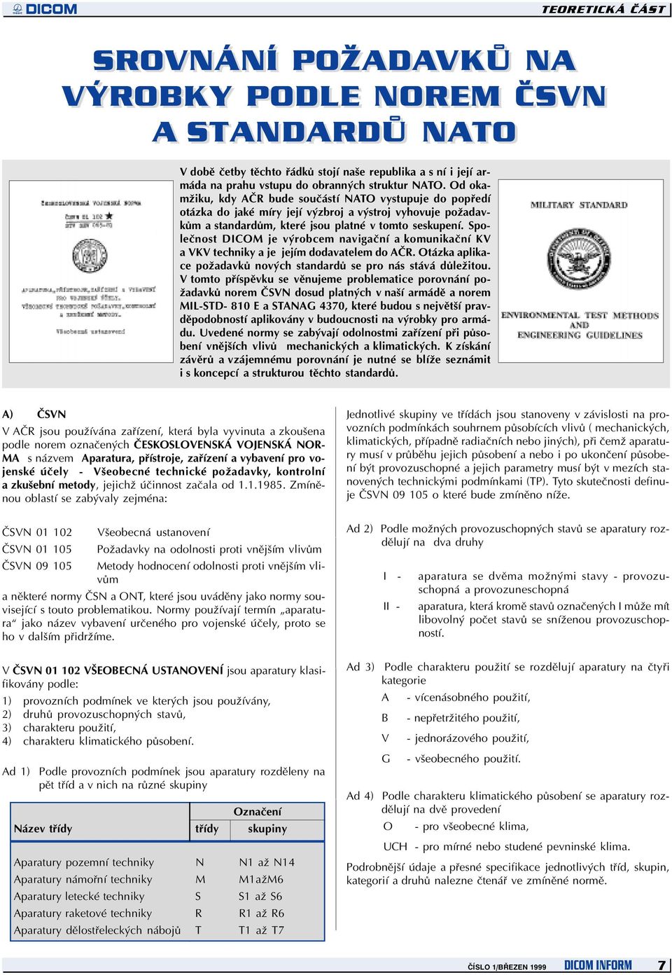 Spoleènost DICOM je výrobcem navigaèní a komunikaèní KV a VKV techniky a je jejím dodavatelem do AÈR. Otázka aplikace požadavkù nových standardù se pro nás stává dùležitou.