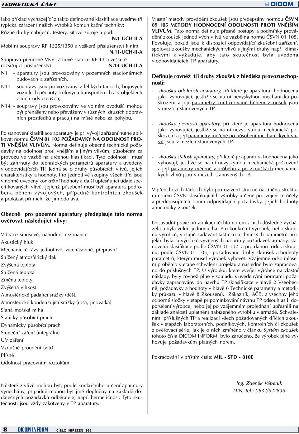 14-UCH-II-A N1 - aparatury jsou provozovány v pozemních stacionárních budovách a zaøízeních, N11 - soupravy jsou provozovány v lehkých tancích, bojových vozidlech pìchoty, kolových transportérech a v
