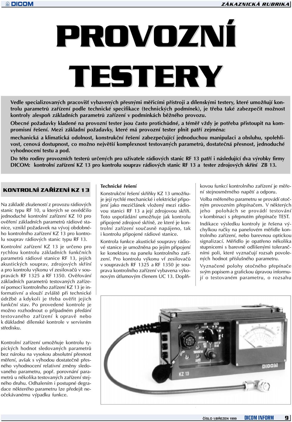 Obecné požadavky kladené na provozní tester jsou èasto protichùdné, a témìø vždy je potøeba pøistoupit na kompromisní øešení.