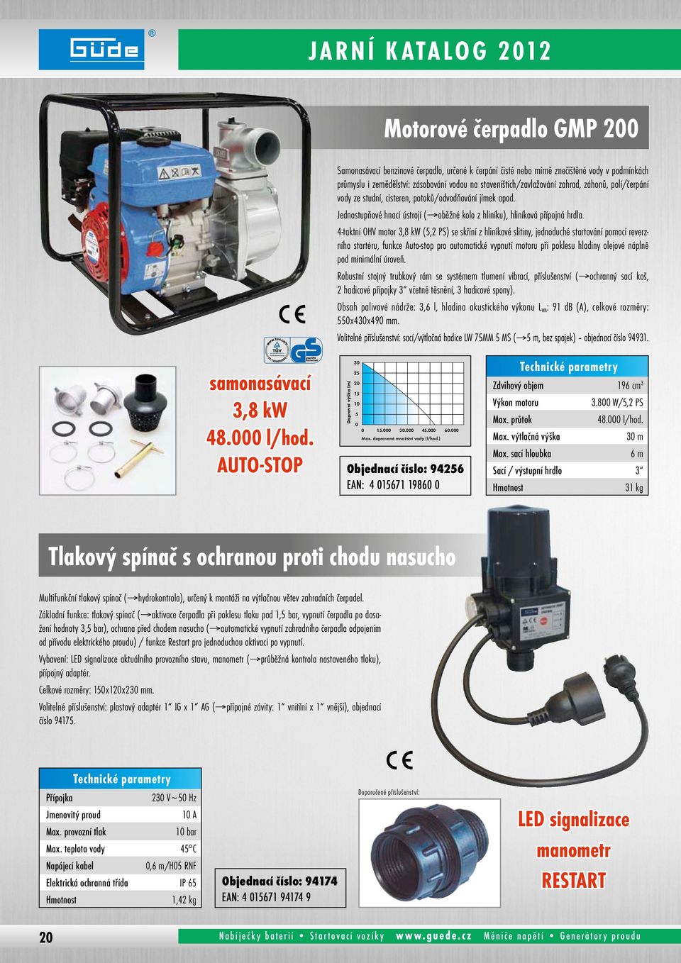 4-taktní OHV motor 3,8 kw (5,2 PS) se skříní z hliníkové slitiny, jednoduché startování pomocí reverzního startéru, funkce Auto-stop pro automatické vypnutí motoru při poklesu hladiny olejové náplně