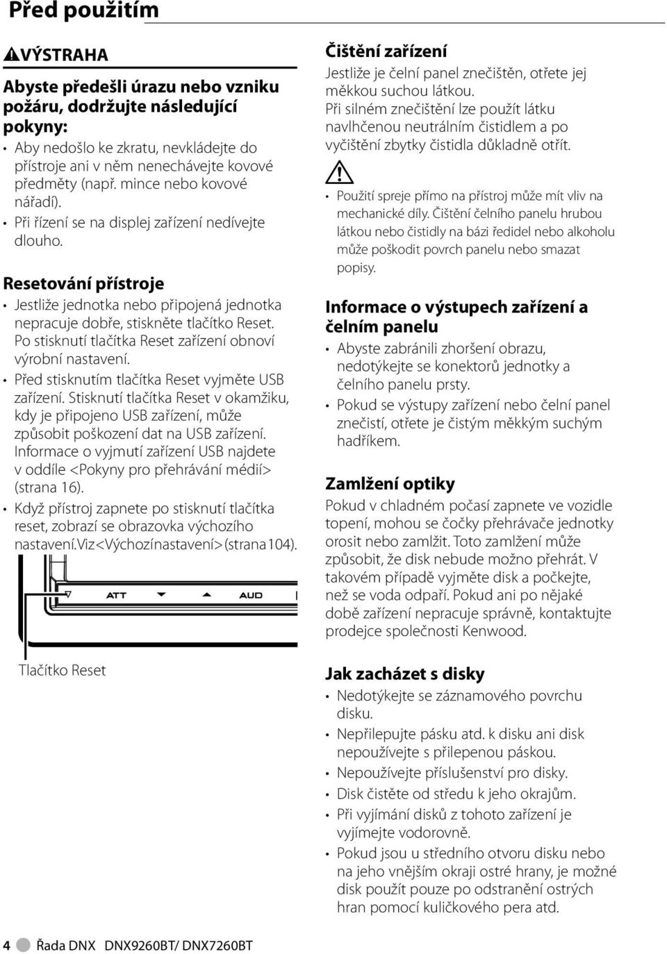 Po stisknutí tlačítka Reset zařízení obnoví výrobní nastavení. Před stisknutím tlačítka Reset vyjměte USB zařízení.