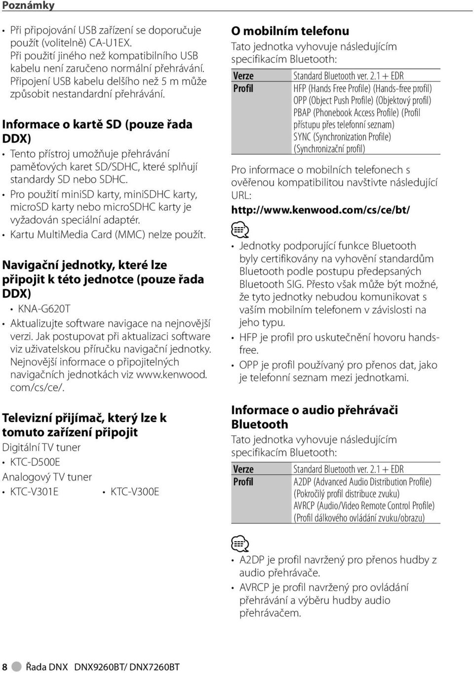 Informace o kartě SD (pouze řada DDX) Tento přístroj umožňuje přehrávání paměťových karet SD/SDHC, které splňují standardy SD nebo SDHC.