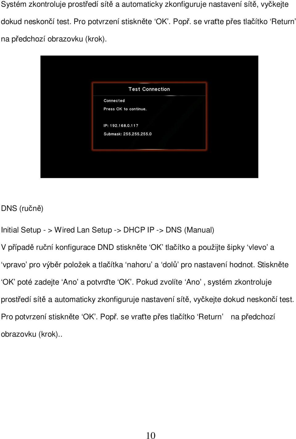 DNS (ručně) Initial Setup - > Wired Lan Setup -> DHCP IP -> DNS (Manual) V případě ruční konfigurace DND stiskněte OK tlačítko a použijte šipky vlevo a vpravo pro výběr