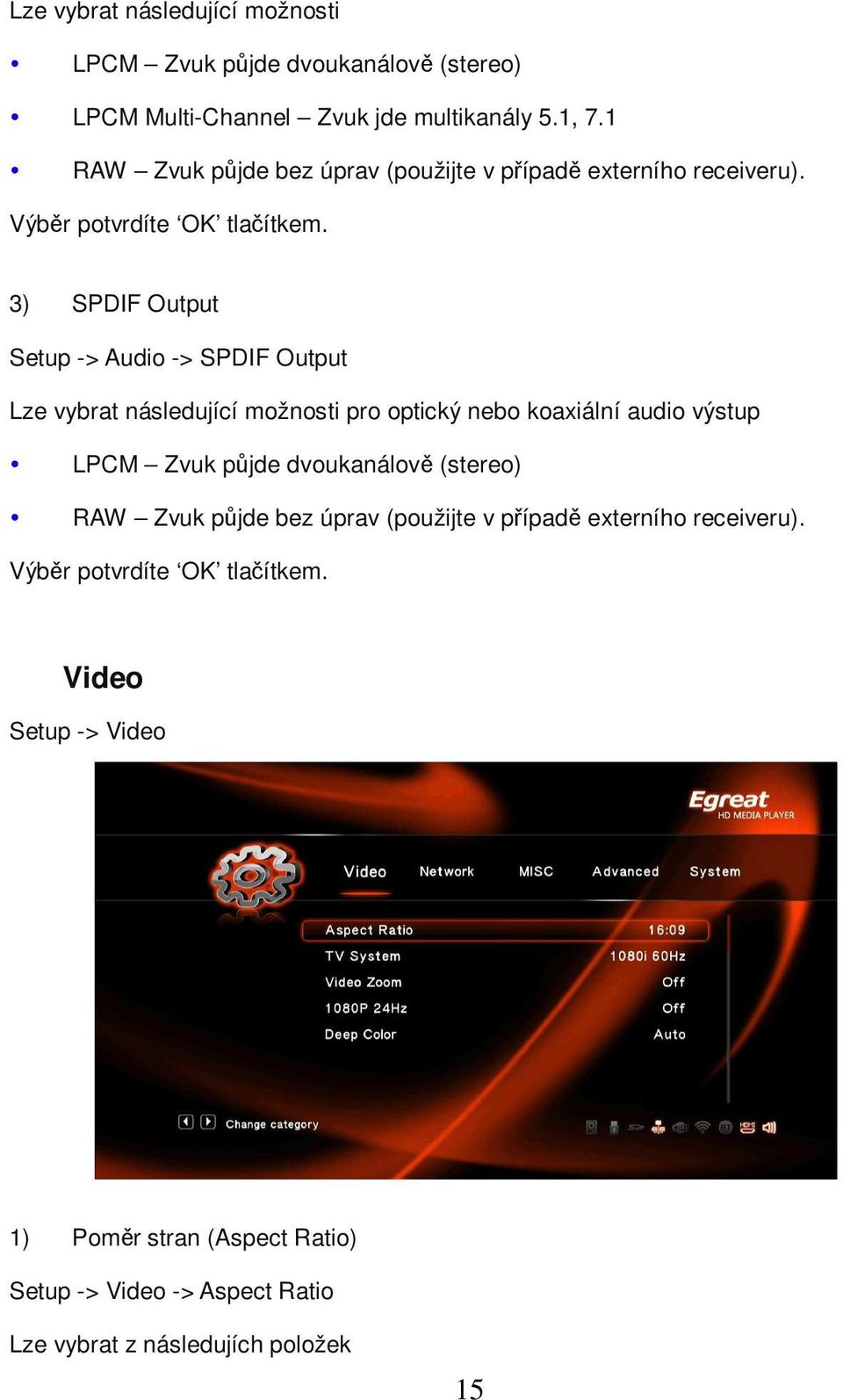 3) SPDIF Output Setup -> Audio -> SPDIF Output Lze vybrat následující možnosti pro optický nebo koaxiální audio výstup LPCM Zvuk půjde