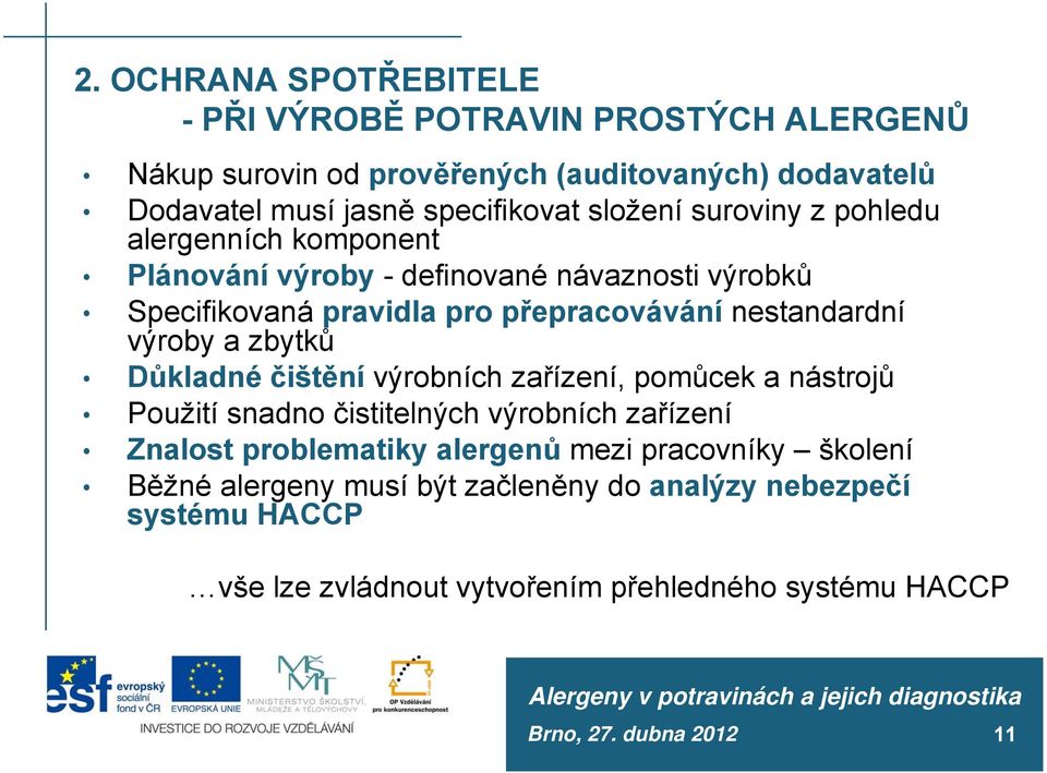 výroby a zbytků Důkladné čištění výrobních zařízení, pomůcek a nástrojů Použití snadno čistitelných výrobních zařízení Znalost problematiky alergenů mezi