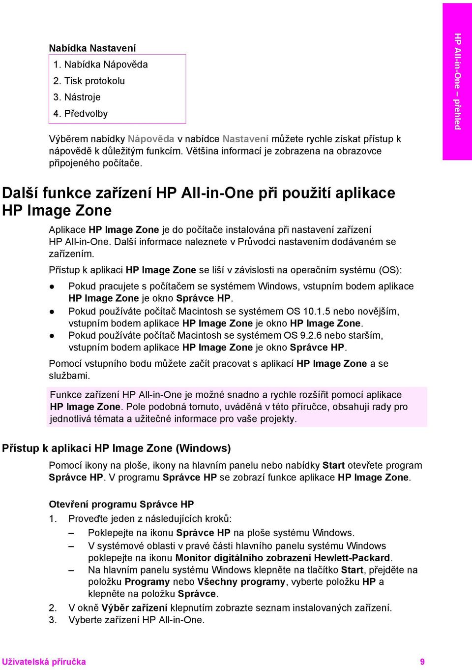 HP All-in-One přehled Další funkce zařízení HP All-in-One při použití aplikace HP Image Zone Aplikace HP Image Zone je do počítače instalována při nastavení zařízení HP All-in-One.