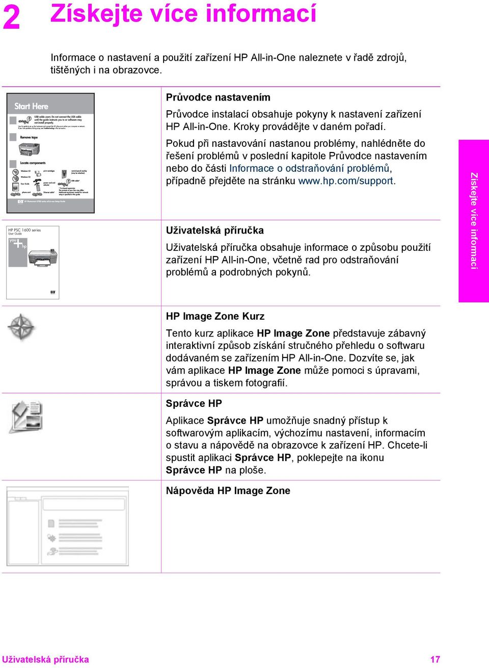 Pokud při nastavování nastanou problémy, nahlédněte do řešení problémů v poslední kapitole Průvodce nastavením nebo do části Informace o odstraňování problémů, případně přejděte na stránku www.hp.
