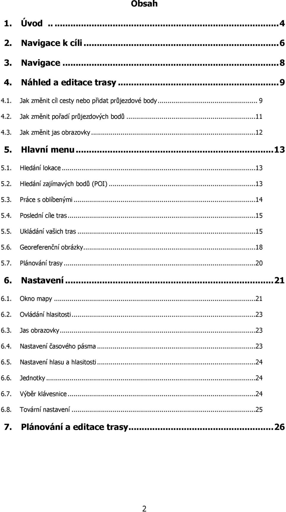 5. Ukládání vašich tras...15 5.6. Georeferenční obrázky...18 5.7. Plánování trasy...20 6. Nastavení... 21 6.1. Okno mapy...21 6.2. Ovládání hlasitosti...23 6.3. Jas obrazovky...23 6.4.