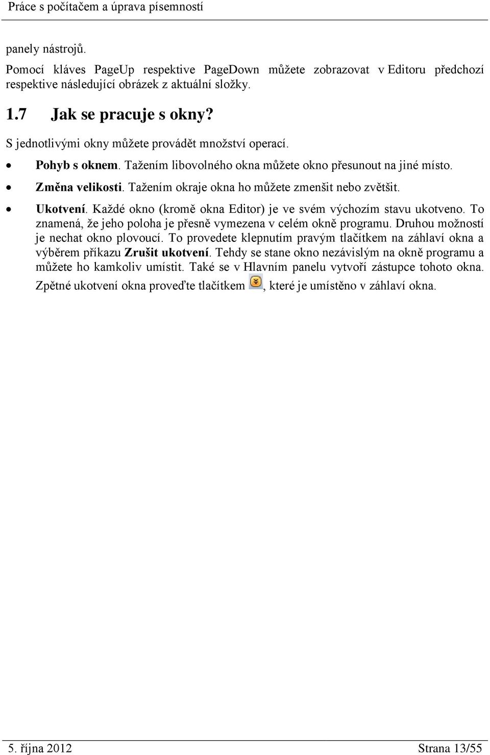 Ukotvení. Každé okno (kromě okna Editor) je ve svém výchozím stavu ukotveno. To znamená, že jeho poloha je přesně vymezena v celém okně programu. Druhou možností je nechat okno plovoucí.