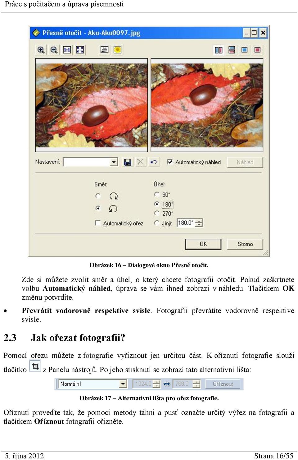 Fotografii převrátíte vodorovně respektive svisle. 2.3 Jak ořezat fotografii? Pomocí ořezu můžete z fotografie vyříznout jen určitou část.