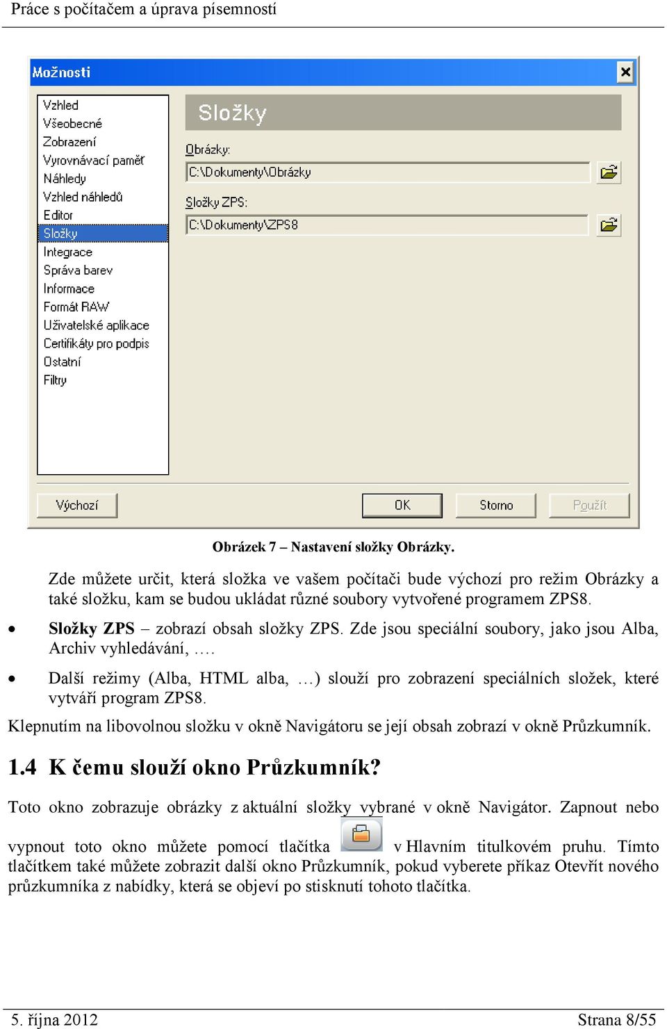 Další režimy (Alba, HTML alba, ) slouží pro zobrazení speciálních složek, které vytváří program ZPS8. Klepnutím na libovolnou složku v okně Navigátoru se její obsah zobrazí v okně Průzkumník. 1.