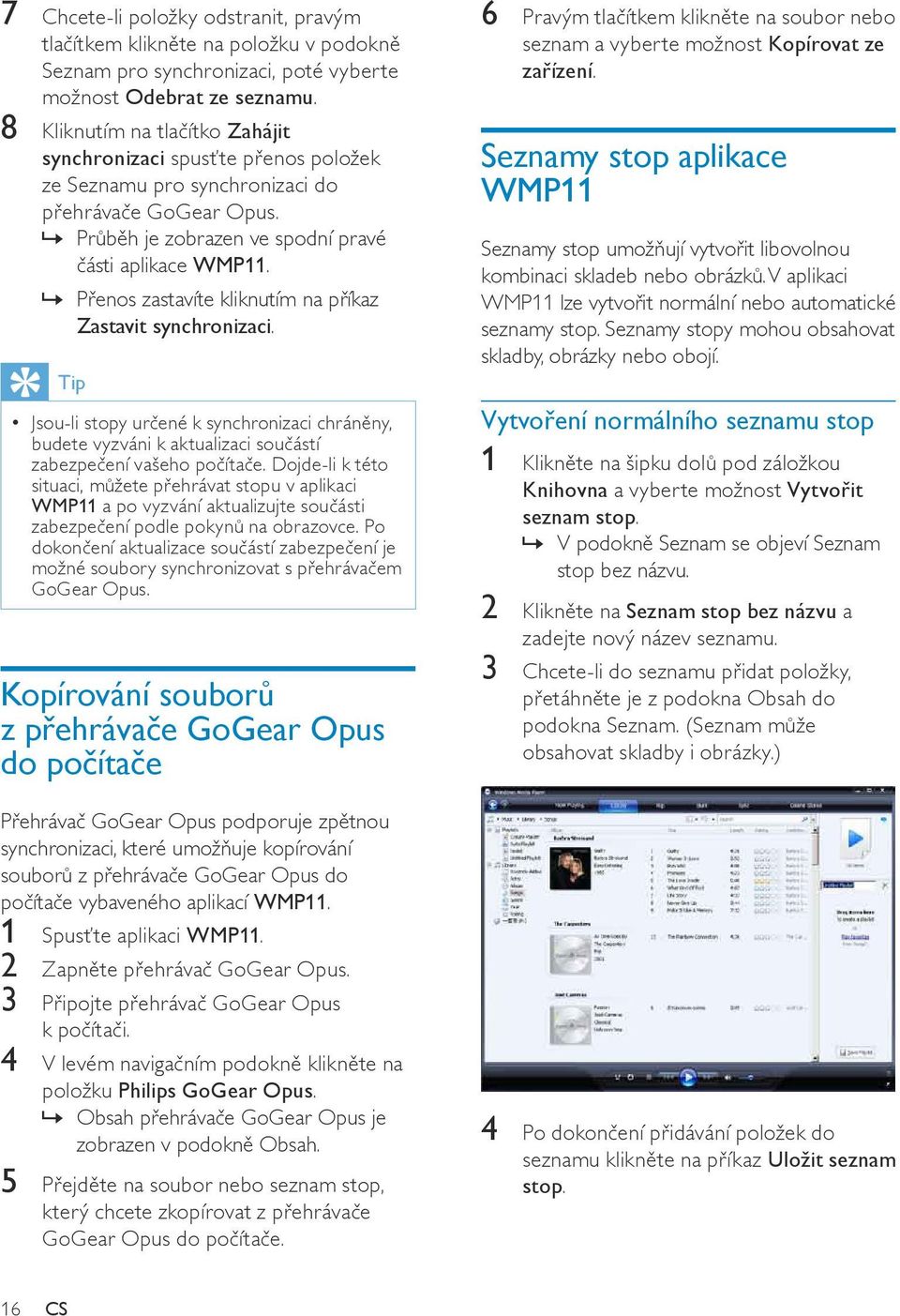 »» Přenos zastavíte kliknutím na příkaz Zastavit synchronizaci. Tip Jsou-li stopy určené k synchronizaci chráněny, budete vyzváni k aktualizaci součástí zabezpečení vašeho počítače.