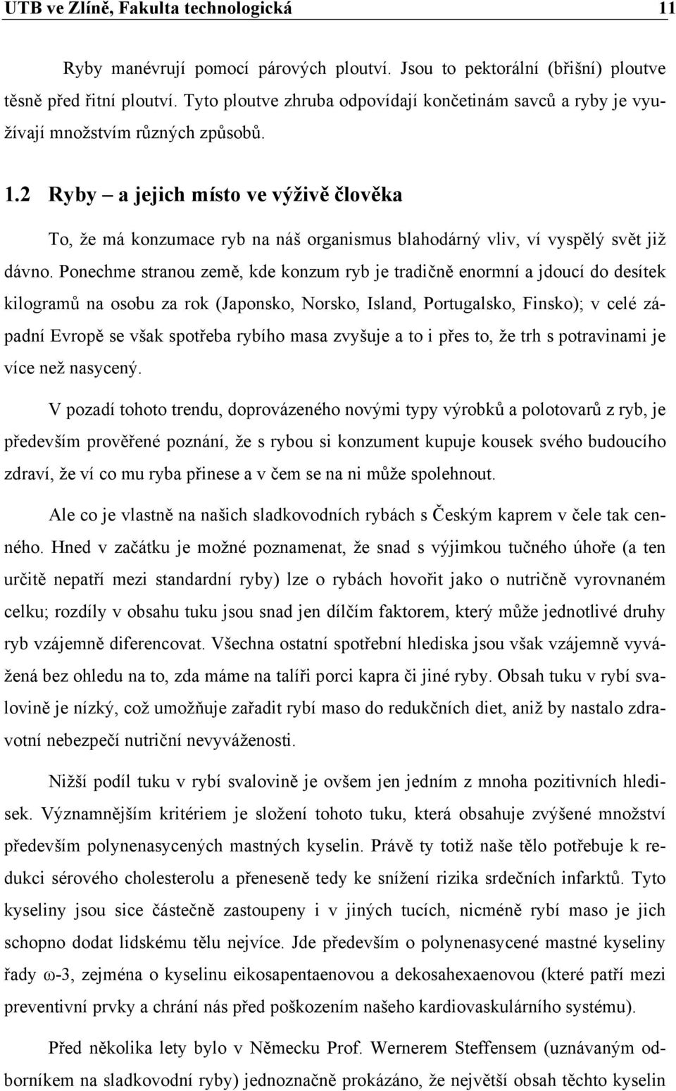 2 Ryby a jejich místo ve výživě člověka To, že má konzumace ryb na náš organismus blahodárný vliv, ví vyspělý svět již dávno.