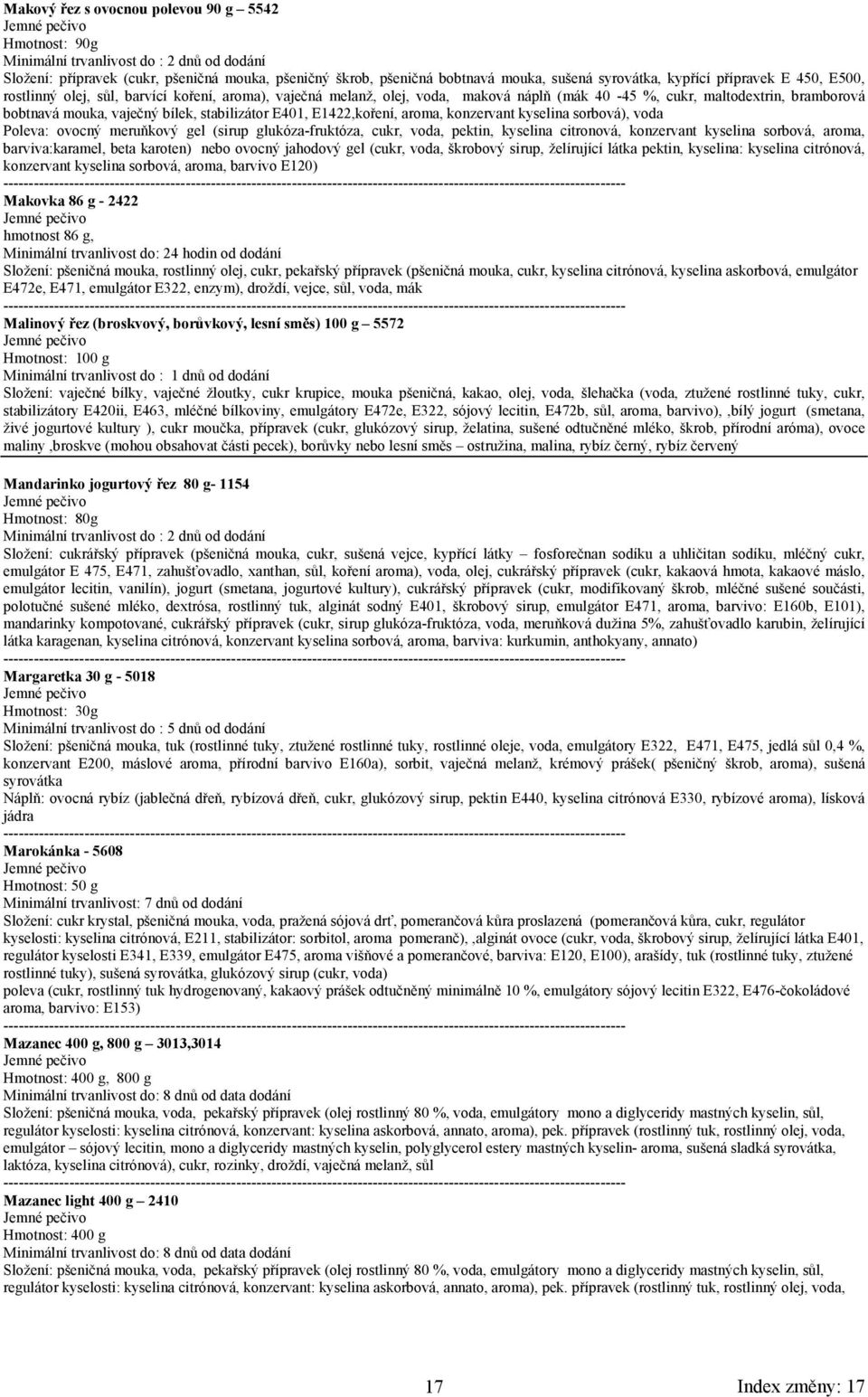 stabilizátor E401, E1422,koření, aroma, konzervant kyselina sorbová), voda Poleva: ovocný meruňkový gel (sirup glukóza-fruktóza, cukr, voda, pektin, kyselina citronová, konzervant kyselina sorbová,