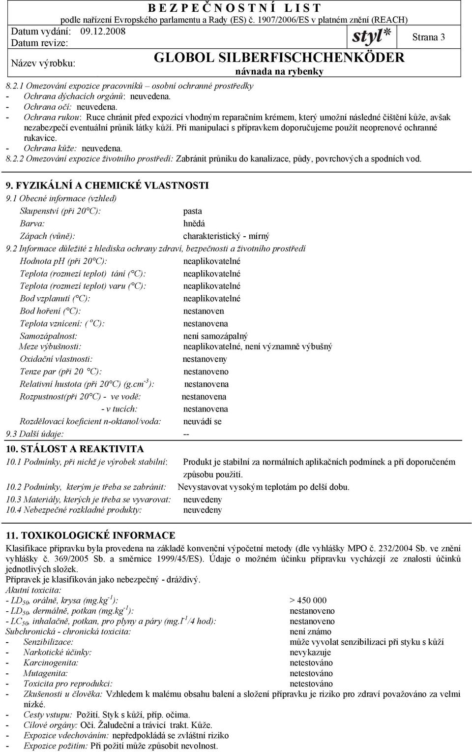 Při manipulaci s přípravkem doporučujeme použít neoprenové ochranné rukavice. - Ochrana kůže: neuvedena. 8.2.