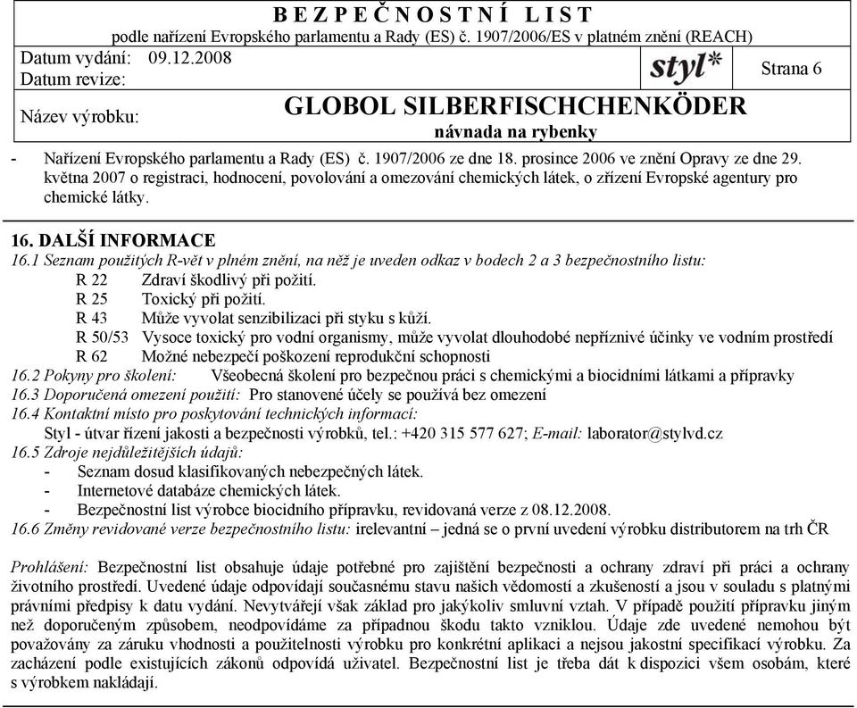 1 Seznam použitých R-vět v plném znění, na něž je uveden odkaz v bodech 2 a 3 bezpečnostního listu: R 22 Zdraví škodlivý při požití. R 25 Toxický při požití.