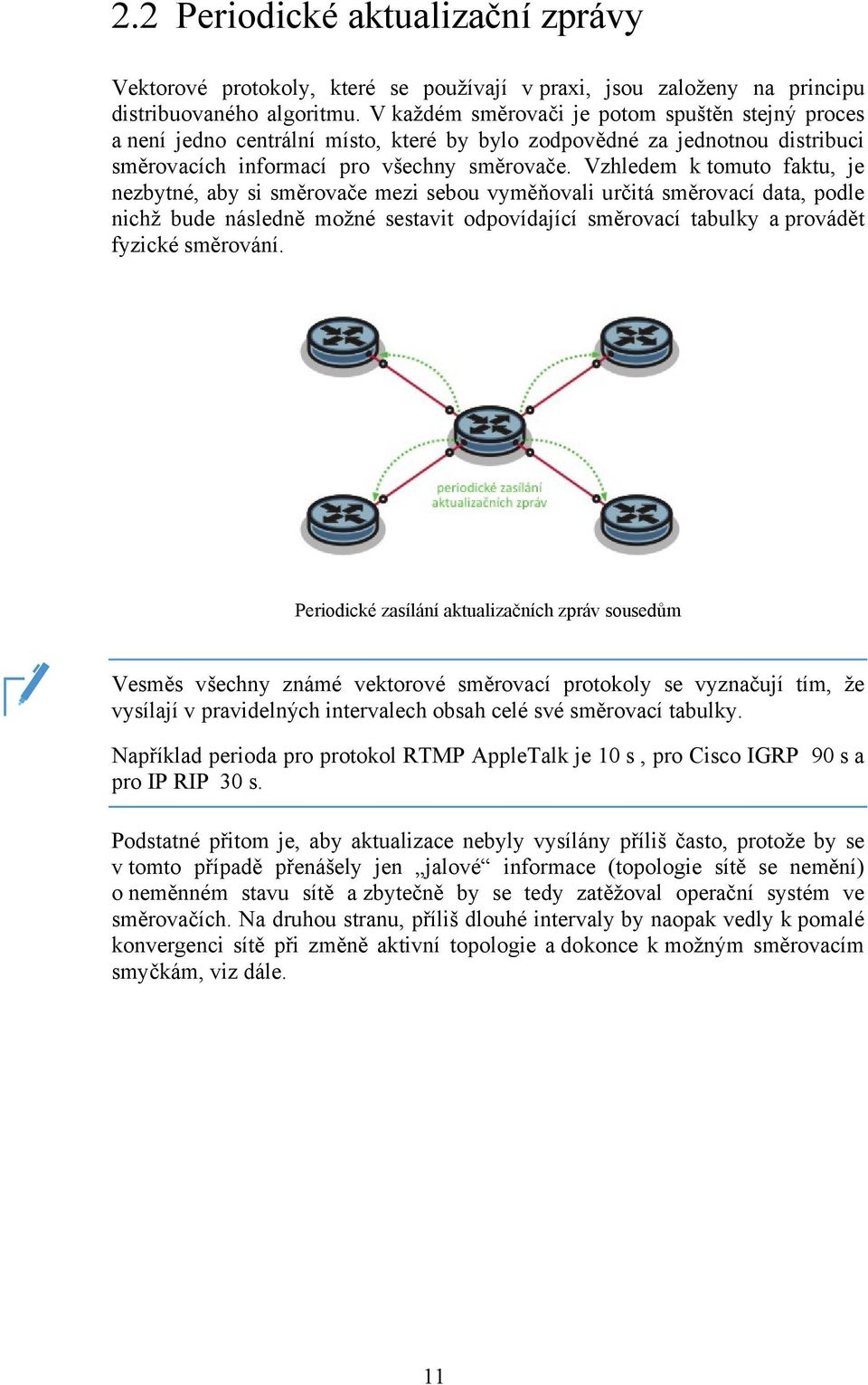 Vzhledem k tomuto faktu, je nezbytné, aby si směrovače mezi sebou vyměňovali určitá směrovací data, podle nichž bude následně možné sestavit odpovídající směrovací tabulky a provádět fyzické