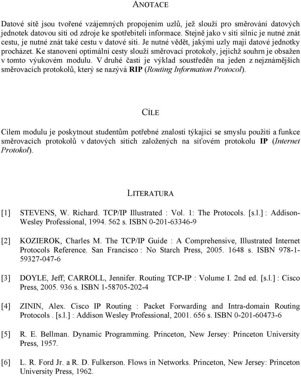 Ke stanovení optimální cesty slouží směrovací protokoly, jejichž souhrn je obsažen v tomto výukovém modulu.