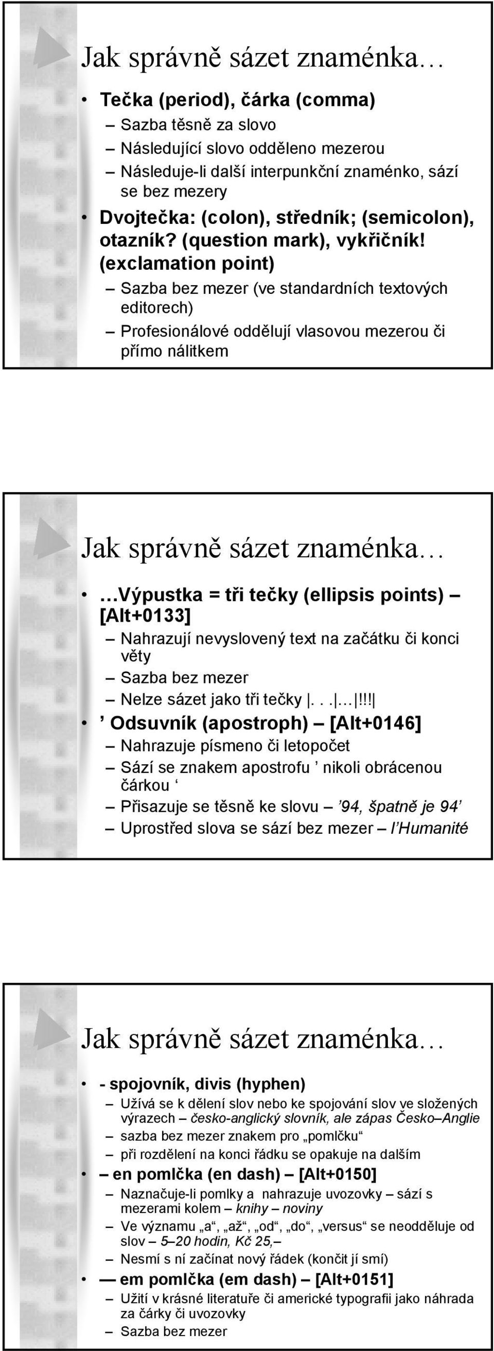 (exclamation point) Sazba bez mezer (ve standardních textových editorech) Profesionálové oddělují vlasovou mezerou či přímo nálitkem Jak správně sázet znaménka Výpustka = tři tečky (ellipsis points)