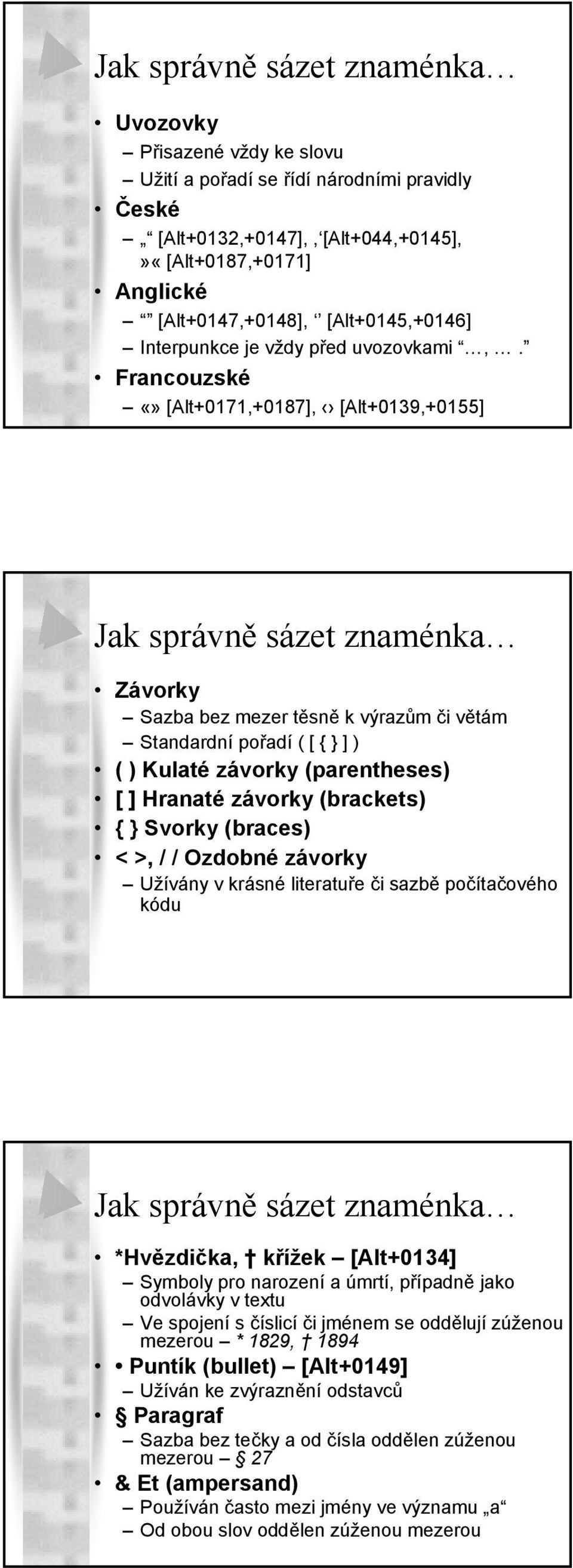 Francouzské [Alt+0171,+0187], [Alt+0139,+0155] Jak správně sázet znaménka Závorky Sazba bez mezer těsně k výrazům či větám Standardní pořadí ( [ { } ] ) ( ) Kulaté závorky (parentheses) [ ] Hranaté