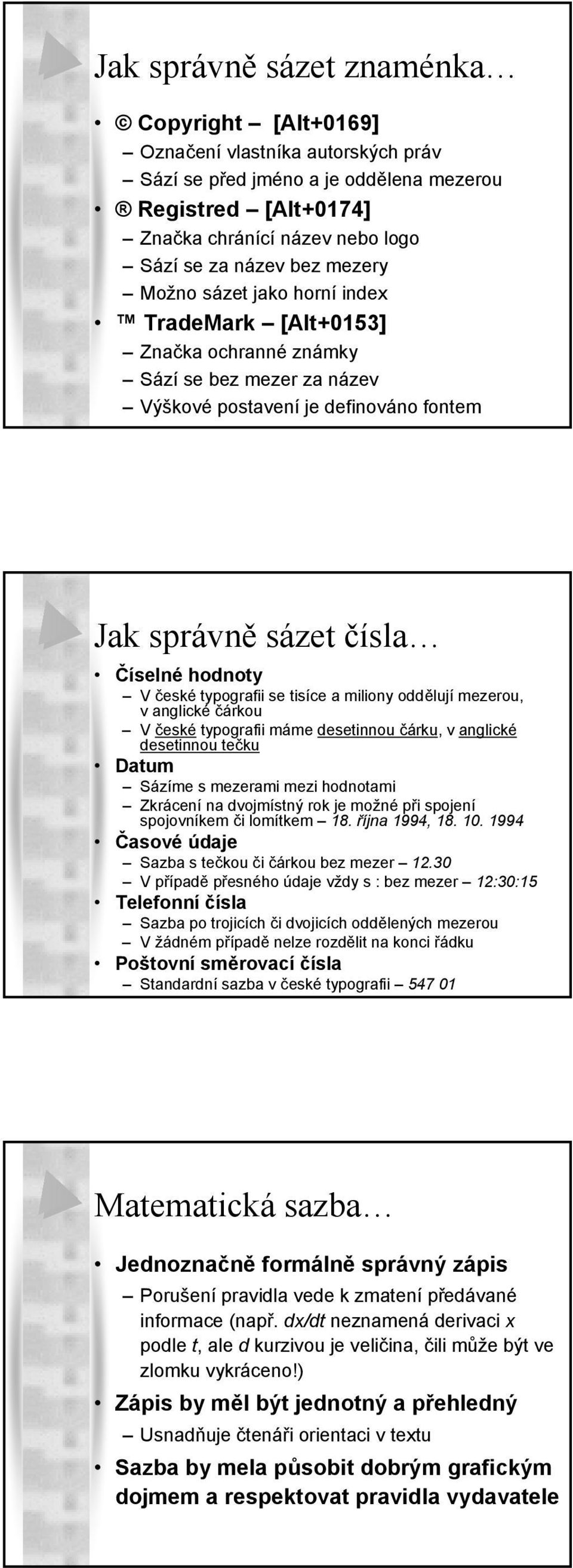 typografii se tisíce a miliony oddělují mezerou, v anglické čárkou V české typografii máme desetinnou čárku, v anglické desetinnou tečku Datum Sázíme s mezerami mezi hodnotami Zkrácení na dvojmístný