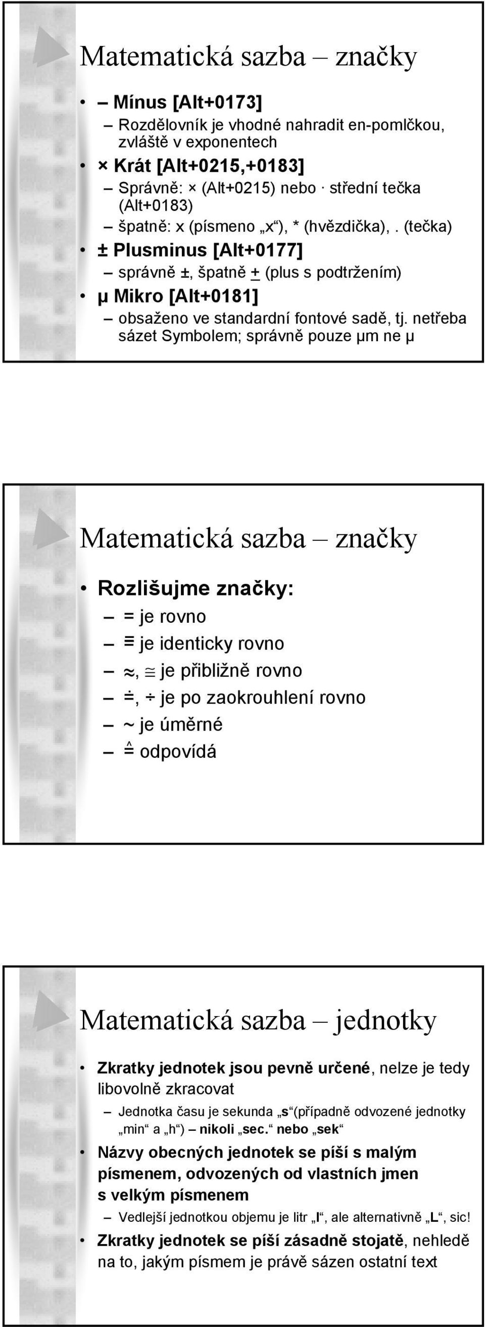 netřeba sázet Symbolem; správně pouze µm ne µ Matematická sazba značky Rozlišujme značky: = je rovno = je identicky rovno ~, ~ je přibližně rovno.