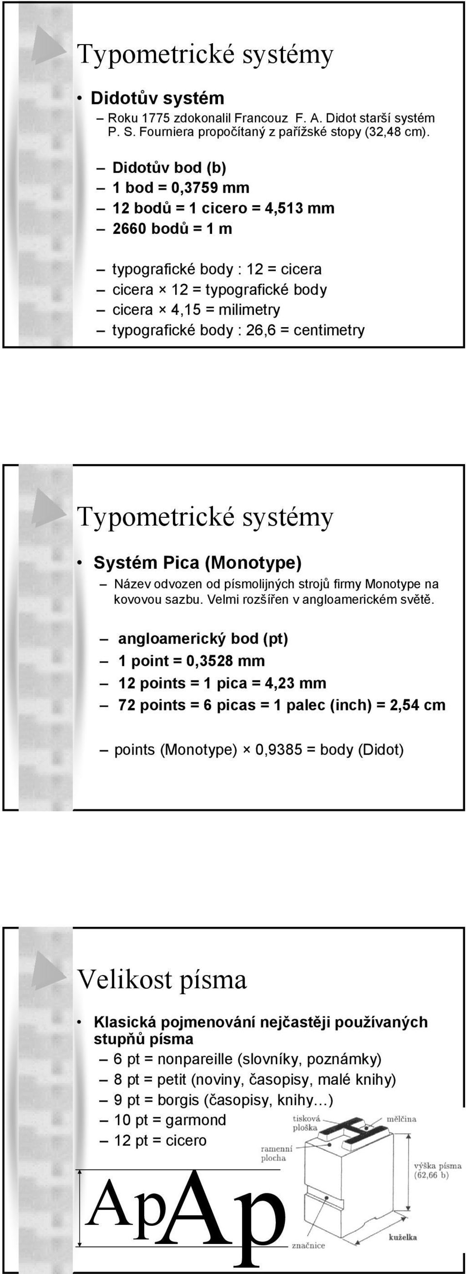 centimetry Typometrické systémy Systém Pica (Monotype) Název odvozen od písmolijných strojů firmy Monotype na kovovou sazbu. Velmi rozšířen v angloamerickém světě.