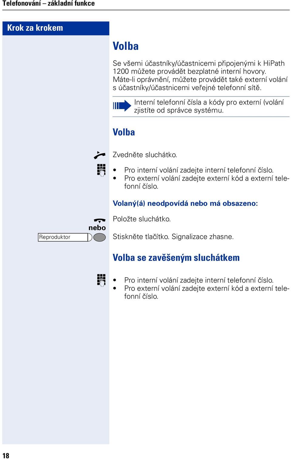 Volba Interní telefonní čísla a kódy pro externí (volání zjistíte od správce systému. n Zvedněte sluchátko. o Pro interní volání zadejte interní telefonní číslo.