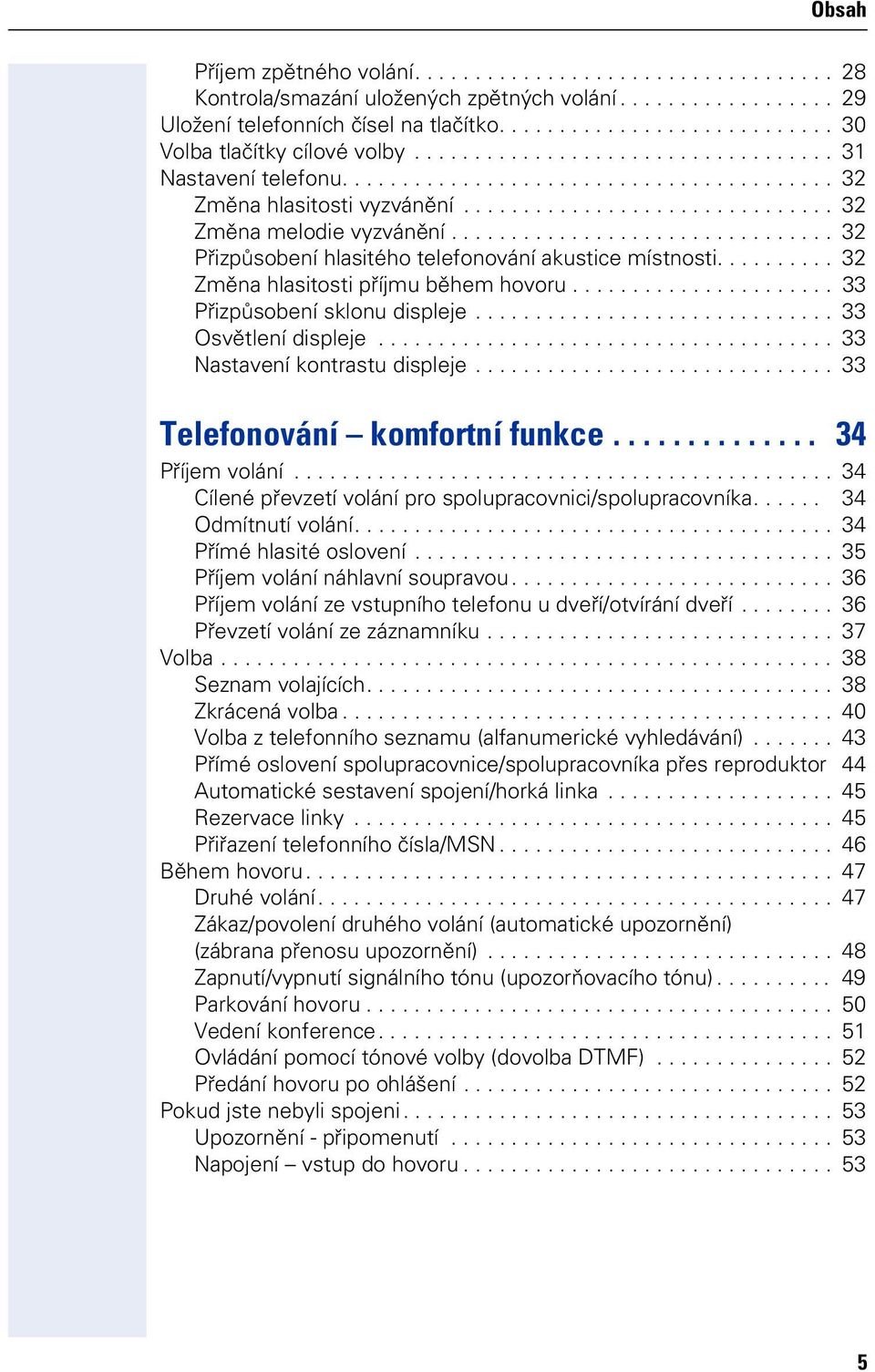 .............................. 32 Změna melodie vyzvánění................................ 32 Přizpůsobení hlasitého telefonování akustice místnosti.......... 32 Změna hlasitosti příjmu během hovoru.