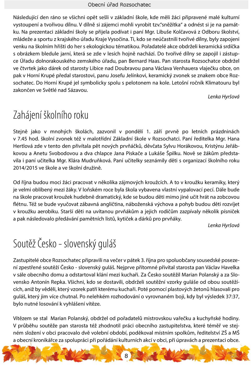 Ti, kdo se neúčastnili tvořivé dílny, byly zapojeni venku na školním hřišti do her s ekologickou tématikou.