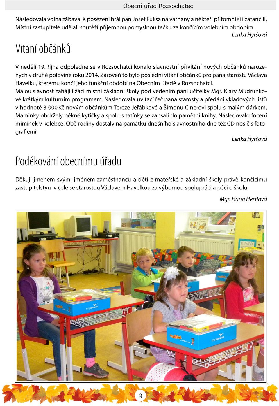 října odpoledne se v Rozsochatci konalo slavnostní přivítání nových občánků narozených v druhé polovině roku 2014.