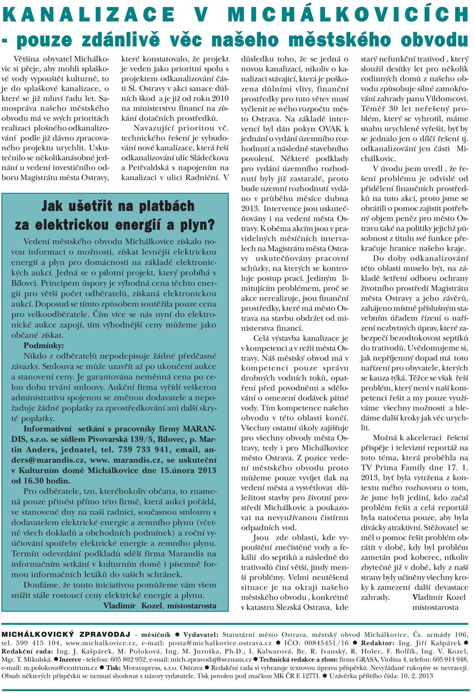 Uskuteènilo se nìkolikanásobné jednání u vedení investièního odboru Magistrátu mìsta Ostravy, které konstatovalo, že projekt je veden jako prioritní spolu s projektem odkanalizování èásti Sl.