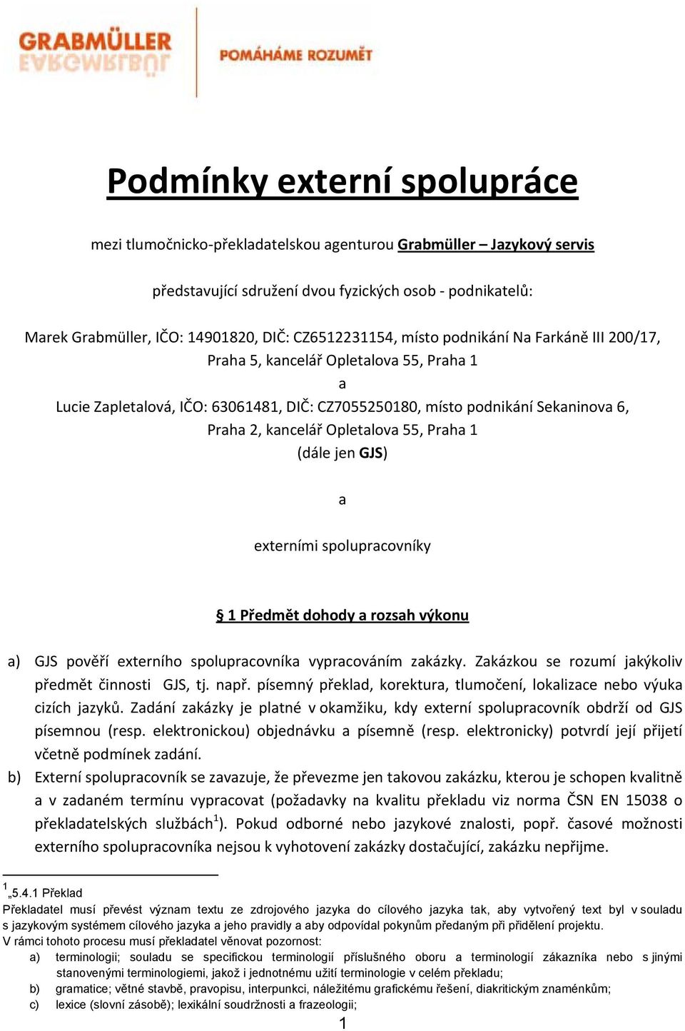 externími spoluprcovníky 1 Předmět dohody rozsh výkonu ) GJS pověří externího spoluprcovník vyprcováním zkázky. Zkázkou se rozumí jkýkoliv předmět činnosti GJS, tj. npř.