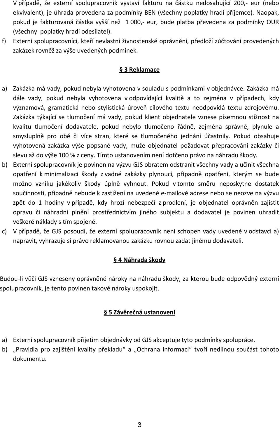 f) Externí spoluprcovníci, kteří nevlstní živnostenské oprávnění, předloží zúčtování provedených zkázek rovněž z výše uvedených podmínek.