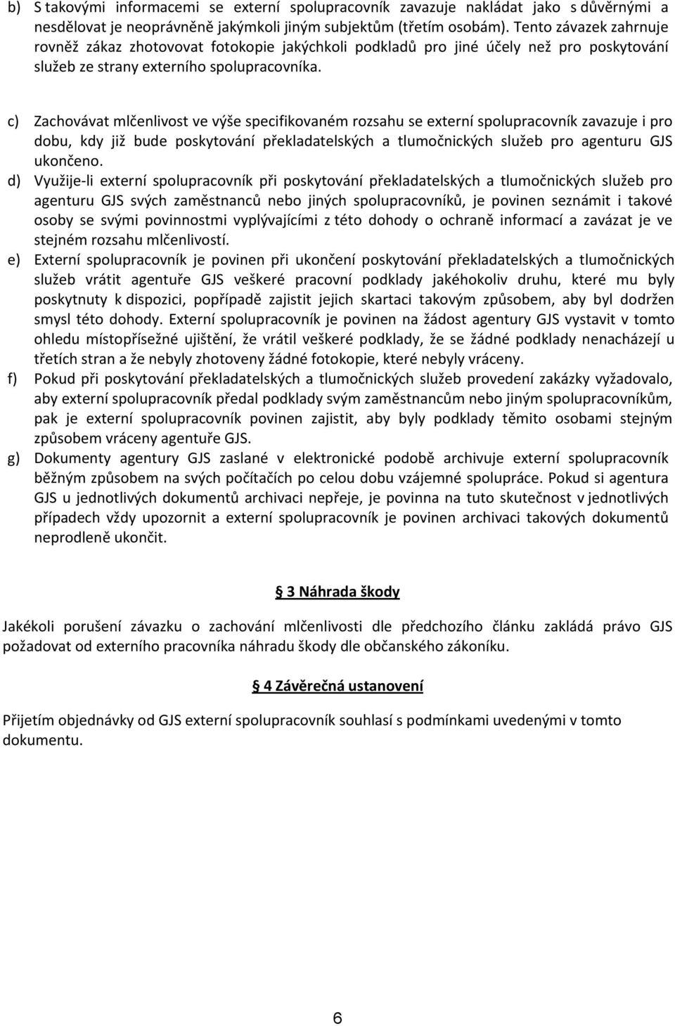 c) Zchovávt mlčenlivost ve výše specifikovném rozshu se externí spoluprcovník zvzuje i pro dobu, kdy již bude poskytování překldtelských tlumočnických služeb pro genturu GJS ukončeno.