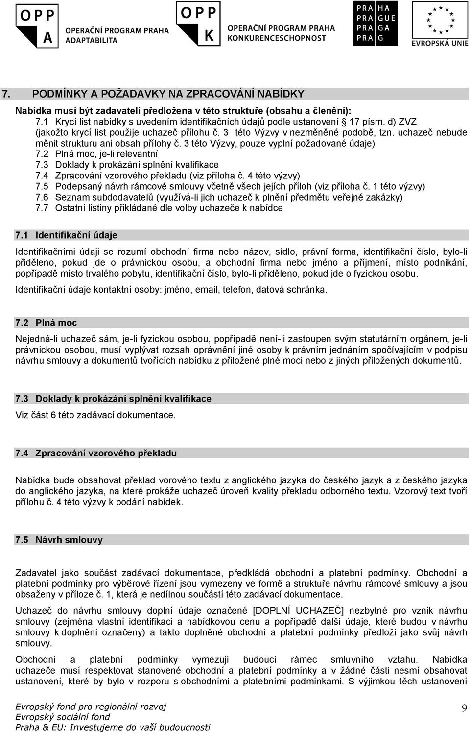 uchazeč nebude měnit strukturu ani obsah přílohy č. 3 této Výzvy, pouze vyplní požadované údaje) 7.2 Plná moc, je-li relevantní 7.3 Doklady k prokázání splnění kvalifikace 7.