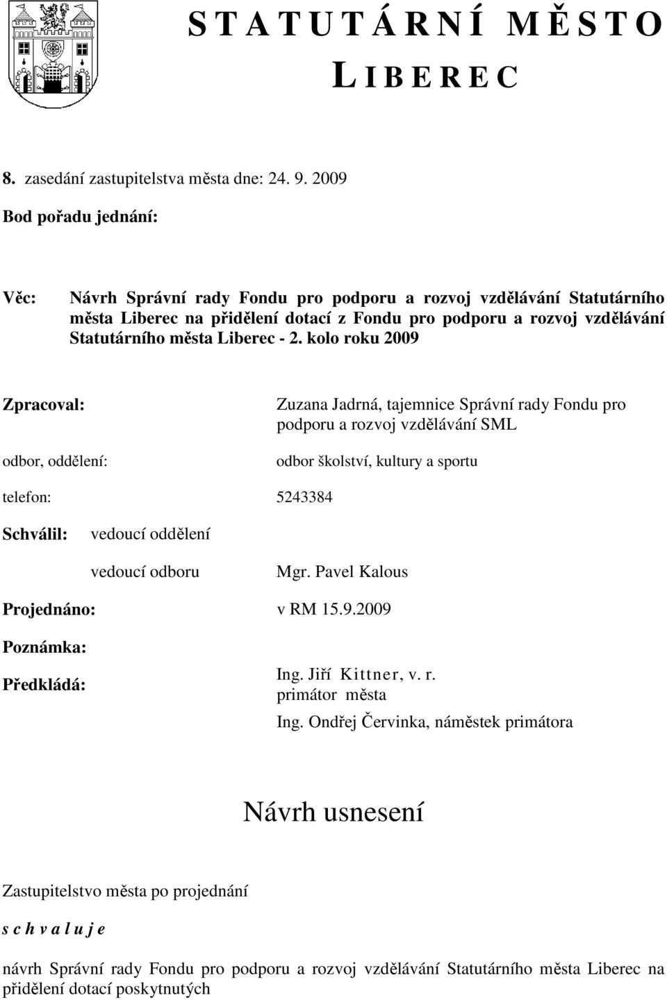 kolo roku 2009 Zpracoval: odbor, oddělení: Zuzana Jadrná, tajemnice Správní rady Fondu pro podporu a rozvoj vzdělávání SML odbor školství, kultury a sportu telefon: 5243384 Schválil: vedoucí oddělení